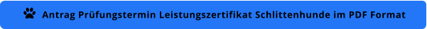 Antrag Prüfungstermin Leistungszertifikat Schlittenhunde im PDF Format 