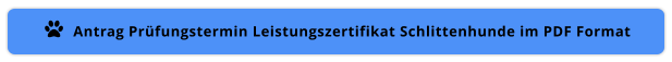 Antrag Prüfungstermin Leistungszertifikat Schlittenhunde im PDF Format 
